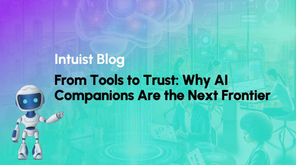 Intuist Blog - From Tools to Trust: Why AI Companions Are the Next Frontier